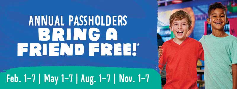 Annual Passholders Bring a Friend FREE Feb. 1-7, May 1-7, Aug. 1-7 and Nov. 1-7